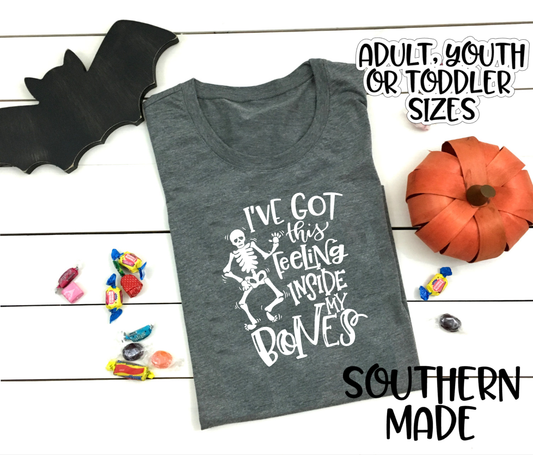 I've Got This Feeling Inside My Bones - Adult Youth or Toddler Sizing