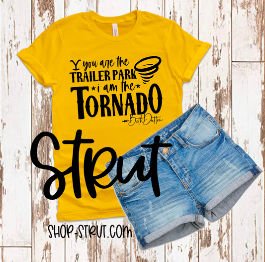 You Are The Trailer Park And I Am The Tornado - Yellowstone Tee