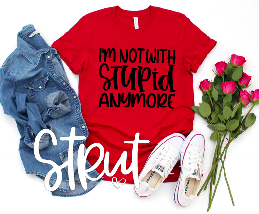 I'm Not With Stupid Anymore - Choose Colors, Style & Brand