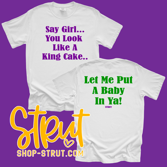 Say Girl You Look Like A King Cake, Let Me Put A Baby In Yah!  - Other Colors Available! - Tank, Short or Long Sleeve