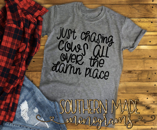 Just Chasing Cows All Over The Damn Place T-Shirt - Short or Long Sleeve