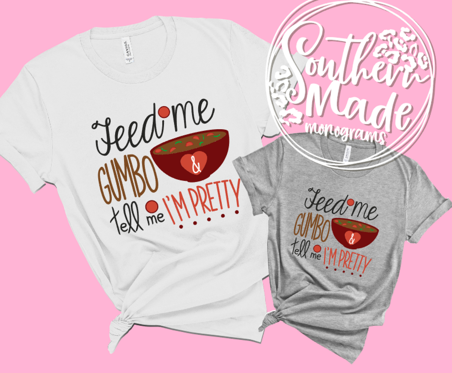 Feed Me Gumbo & Tell Me I'm Pretty - All Sizes & Styles