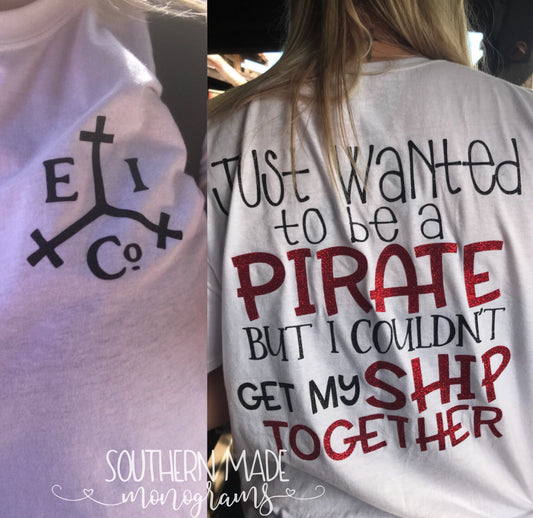 Just Wanted To Be A Pirate But I Couldn't Get My Ship Together - T-shirt- Short or Long Sleeve - Choose All Colors